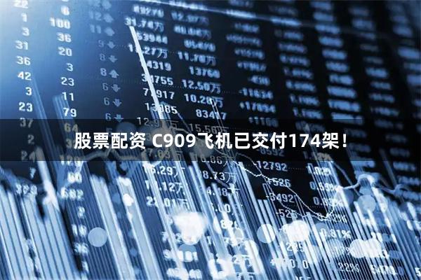 股票配资 C909飞机已交付174架！
